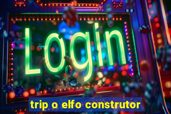 trip o elfo construtor